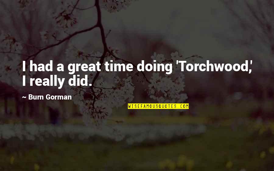 A Great Time Quotes By Burn Gorman: I had a great time doing 'Torchwood,' I