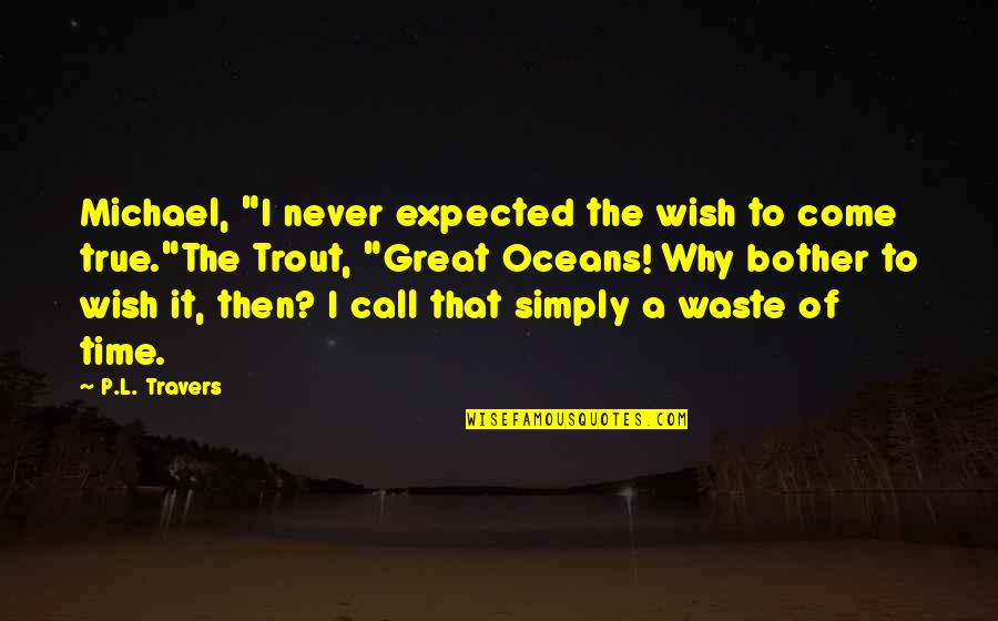 A Great Time Quotes By P.L. Travers: Michael, "I never expected the wish to come