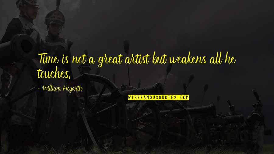 A Great Time Quotes By William Hogarth: Time is not a great artist but weakens