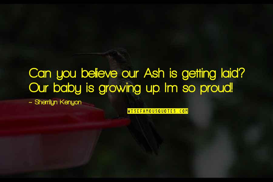 A Growing Baby Quotes By Sherrilyn Kenyon: Can you believe our Ash is getting laid?