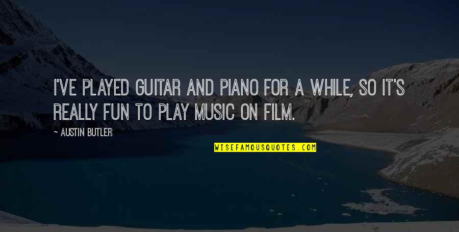 A Guitar Quotes By Austin Butler: I've played guitar and piano for a while,