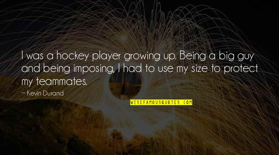 A Guy Player Quotes By Kevin Durand: I was a hockey player growing up. Being