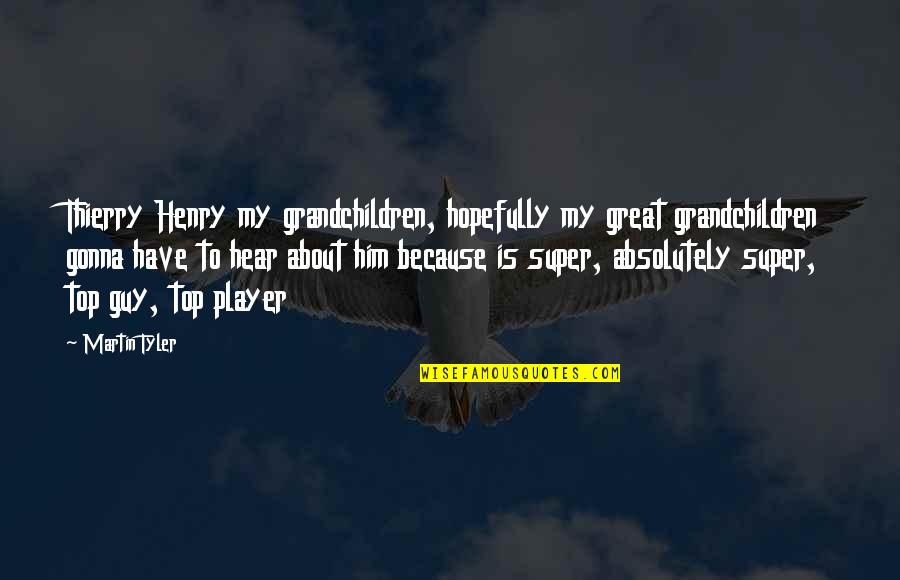 A Guy Player Quotes By Martin Tyler: Thierry Henry my grandchildren, hopefully my great grandchildren