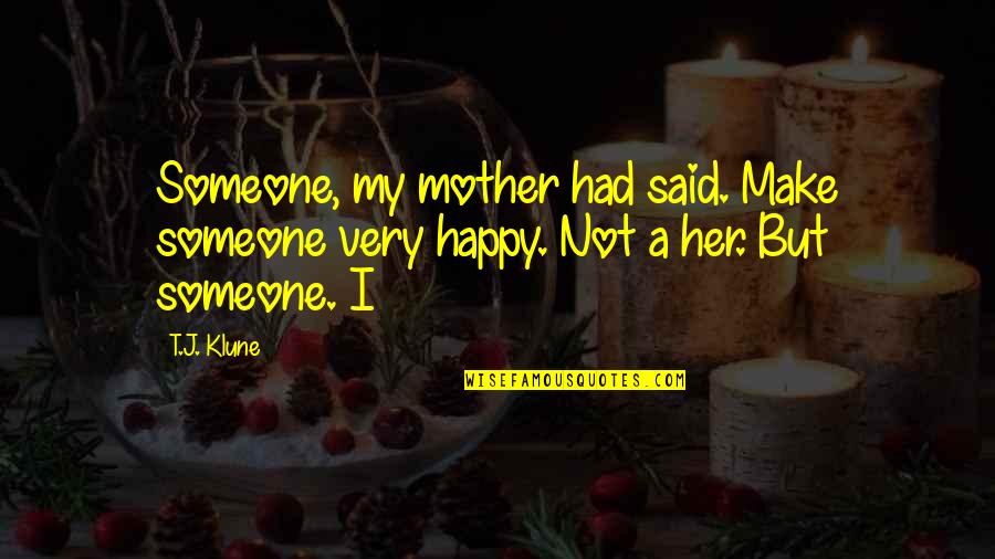 A Happy Mother Quotes By T.J. Klune: Someone, my mother had said. Make someone very