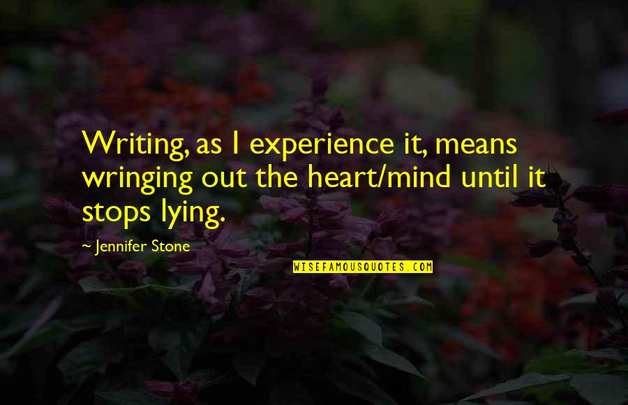 A Heart Of Stone Quotes By Jennifer Stone: Writing, as I experience it, means wringing out