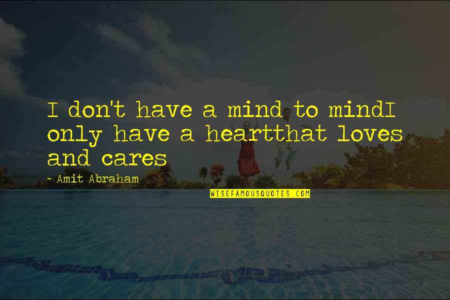 A Heart That Cares Quotes By Amit Abraham: I don't have a mind to mindI only