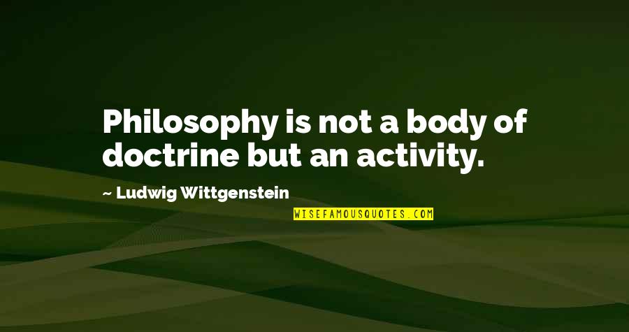 A Higher Education Quotes By Ludwig Wittgenstein: Philosophy is not a body of doctrine but