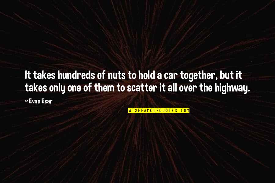 A Highway Quotes By Evan Esar: It takes hundreds of nuts to hold a