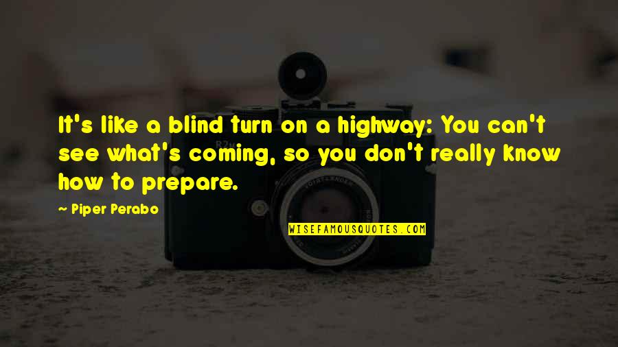 A Highway Quotes By Piper Perabo: It's like a blind turn on a highway: