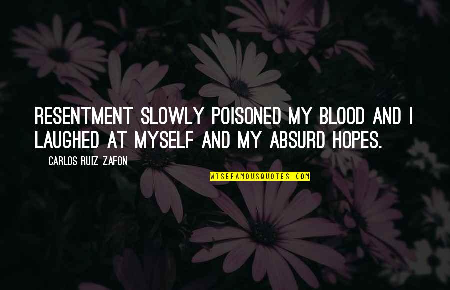 A History Of Wild Places Quotes By Carlos Ruiz Zafon: Resentment slowly poisoned my blood and I laughed