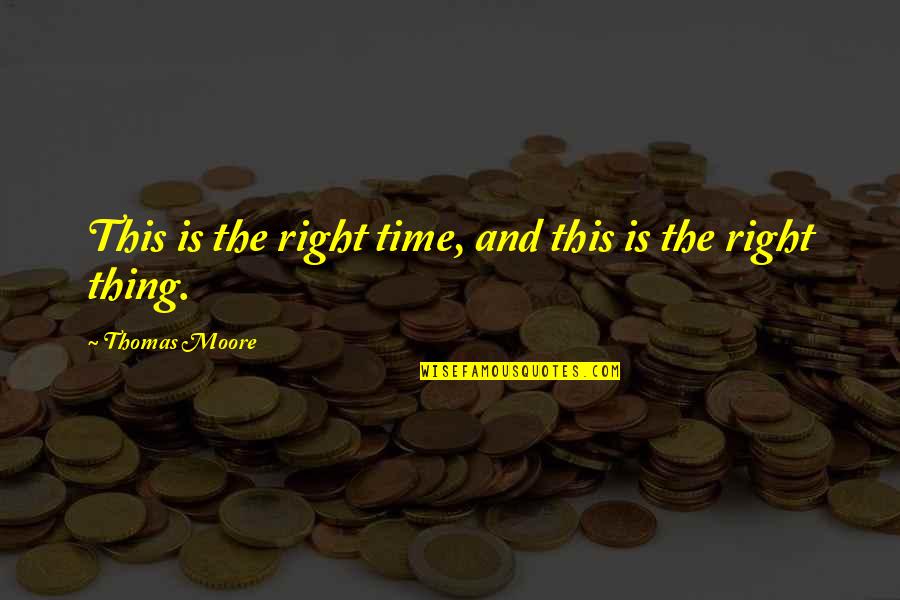 A Hundred Summers Quotes By Thomas Moore: This is the right time, and this is