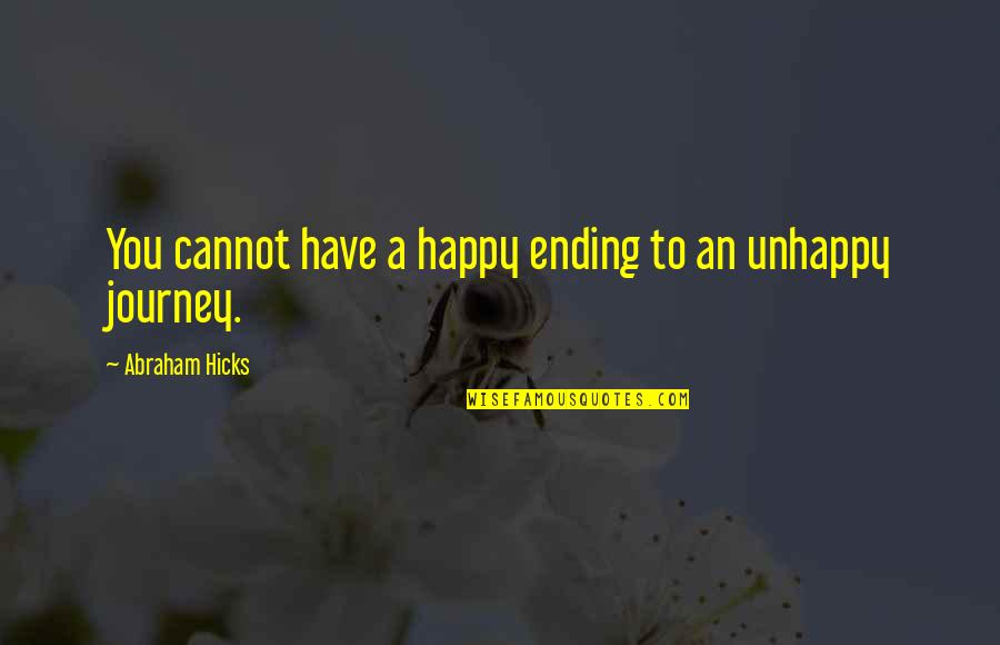 A Journey Ending Quotes By Abraham Hicks: You cannot have a happy ending to an