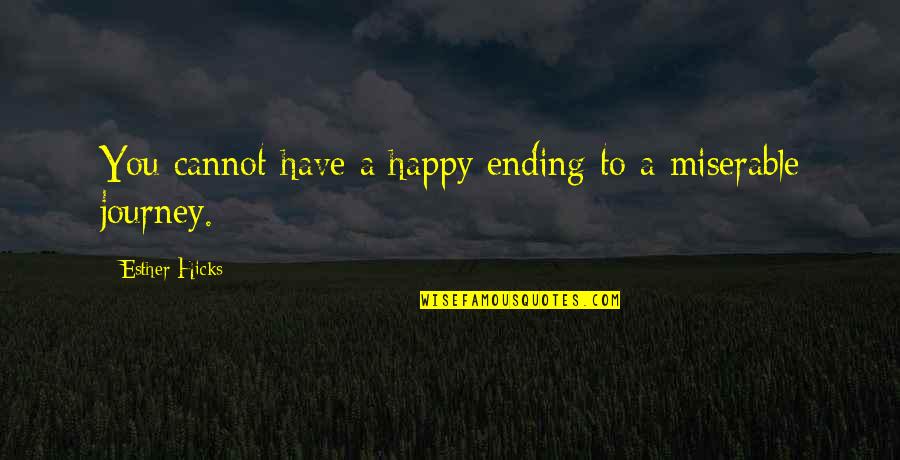 A Journey Ending Quotes By Esther Hicks: You cannot have a happy ending to a