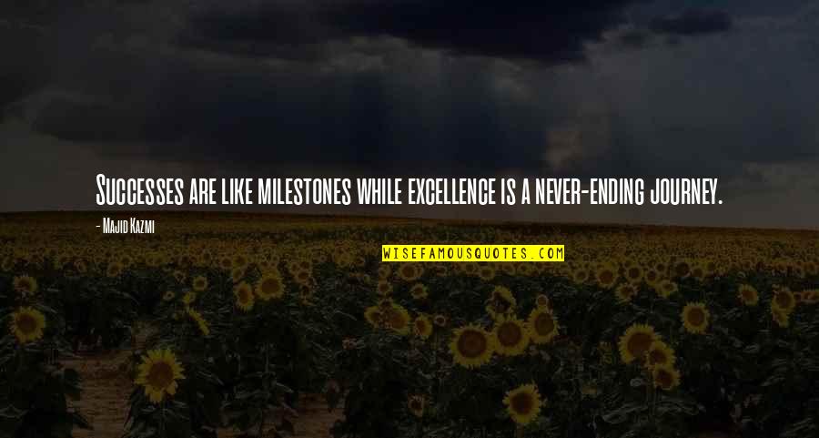 A Journey Ending Quotes By Majid Kazmi: Successes are like milestones while excellence is a