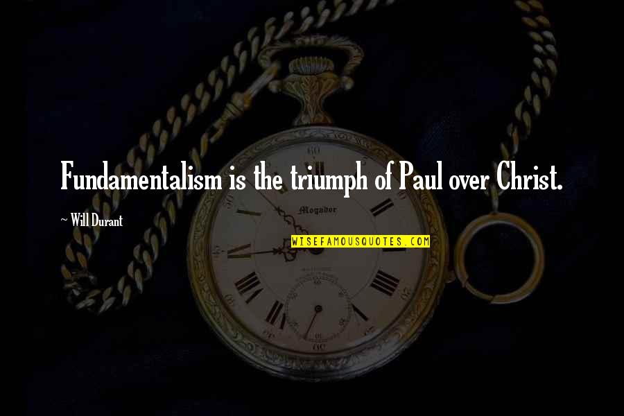 A Journey Of A Thousand Miles Quotes By Will Durant: Fundamentalism is the triumph of Paul over Christ.