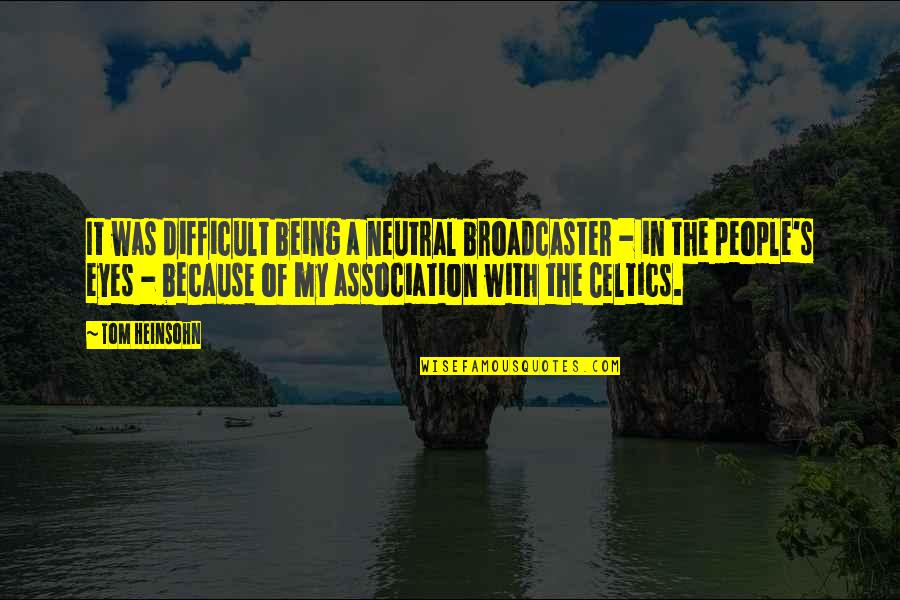 A Judgemental Person Quotes By Tom Heinsohn: It was difficult being a neutral broadcaster -