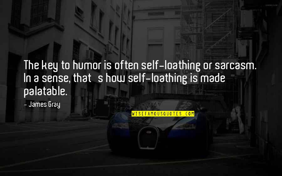 A Key Quotes By James Gray: The key to humor is often self-loathing or