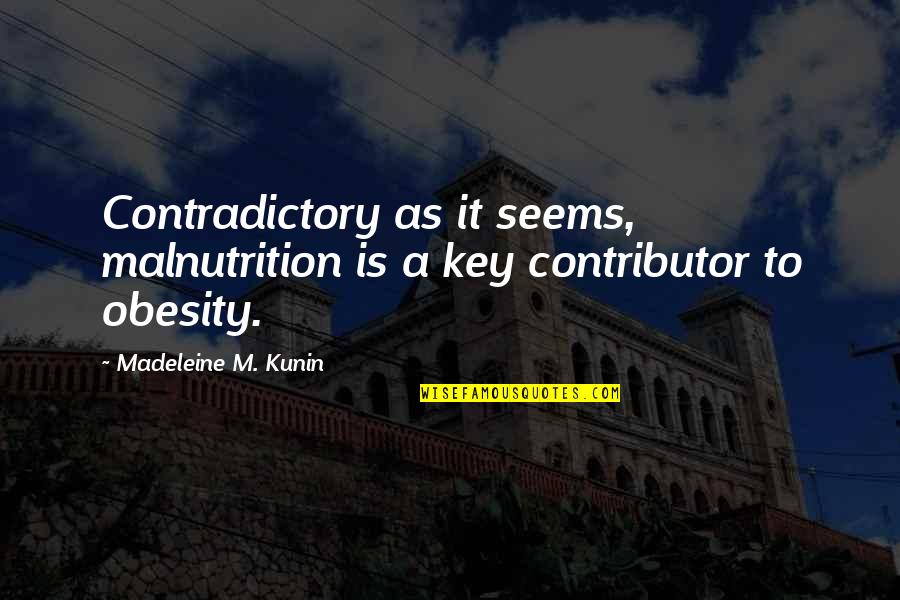 A Key Quotes By Madeleine M. Kunin: Contradictory as it seems, malnutrition is a key