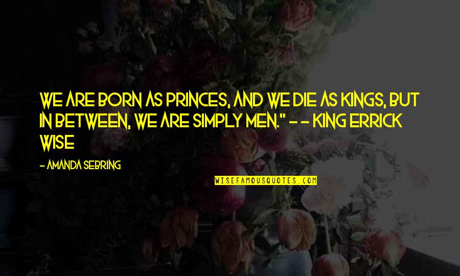 A King Was Born Quotes By Amanda Sebring: We are born as princes, and we die