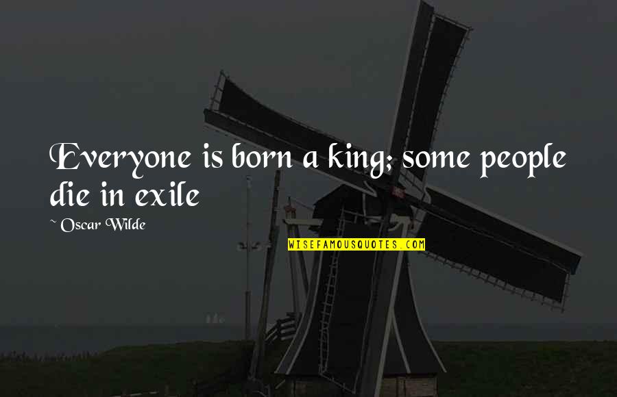 A King Was Born Quotes By Oscar Wilde: Everyone is born a king; some people die