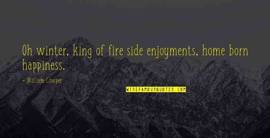 A King Was Born Quotes By William Cowper: Oh winter, king of fire side enjoyments, home