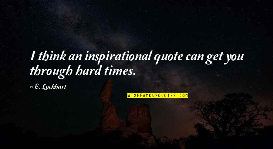 A La Recherche Du Temps Perdu Quotes By E. Lockhart: I think an inspirational quote can get you