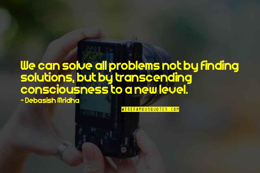 A Level Philosophy Quotes By Debasish Mridha: We can solve all problems not by finding