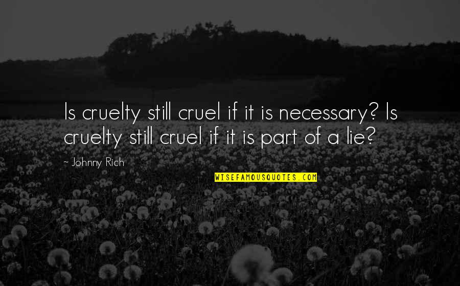 A Lie Is Still A Lie Quotes By Johnny Rich: Is cruelty still cruel if it is necessary?