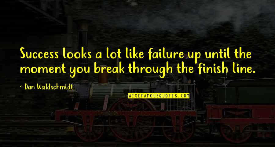 A Line Up Quotes By Dan Waldschmidt: Success looks a lot like failure up until