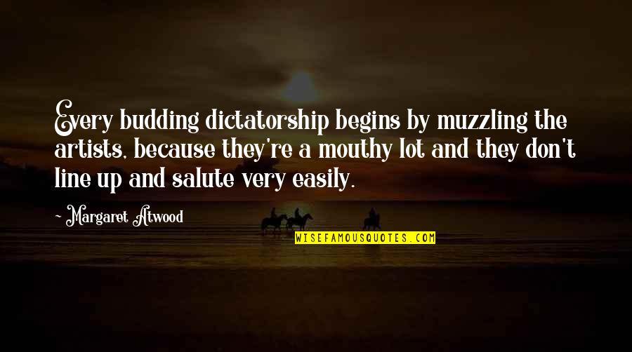 A Line Up Quotes By Margaret Atwood: Every budding dictatorship begins by muzzling the artists,