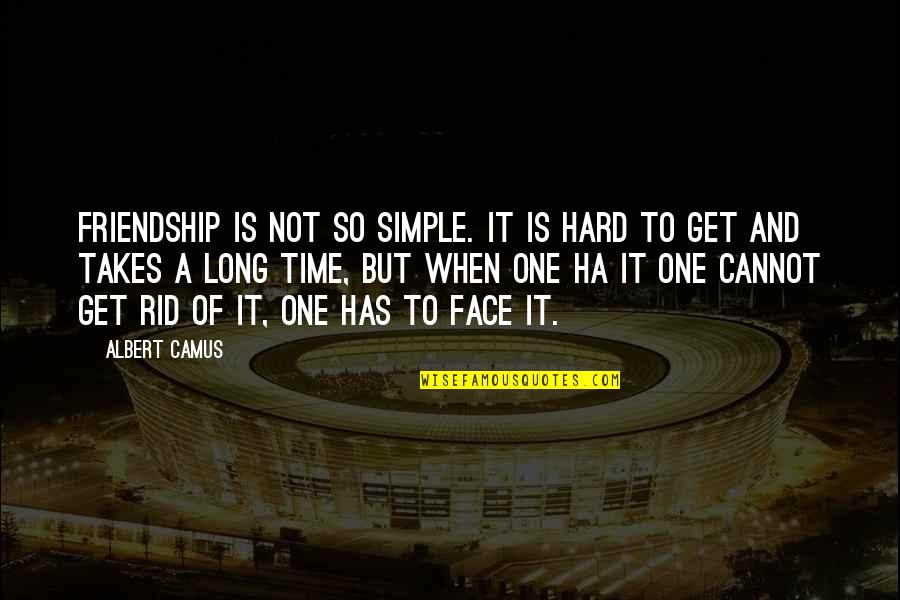 A Long Friendship Quotes By Albert Camus: Friendship is not so simple. It is hard