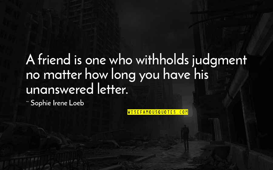 A Long Friendship Quotes By Sophie Irene Loeb: A friend is one who withholds judgment no