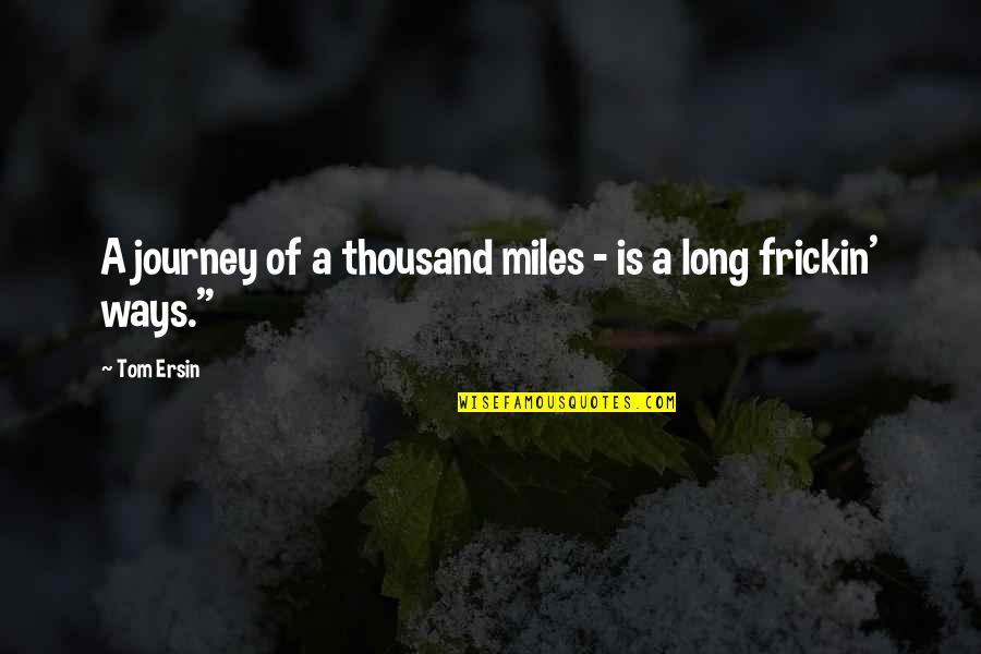 A Long Journey Quotes By Tom Ersin: A journey of a thousand miles - is