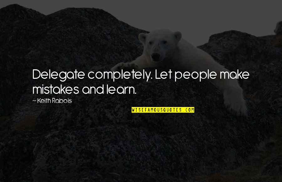 A Lost Ones Birthday Quotes By Keith Rabois: Delegate completely. Let people make mistakes and learn.