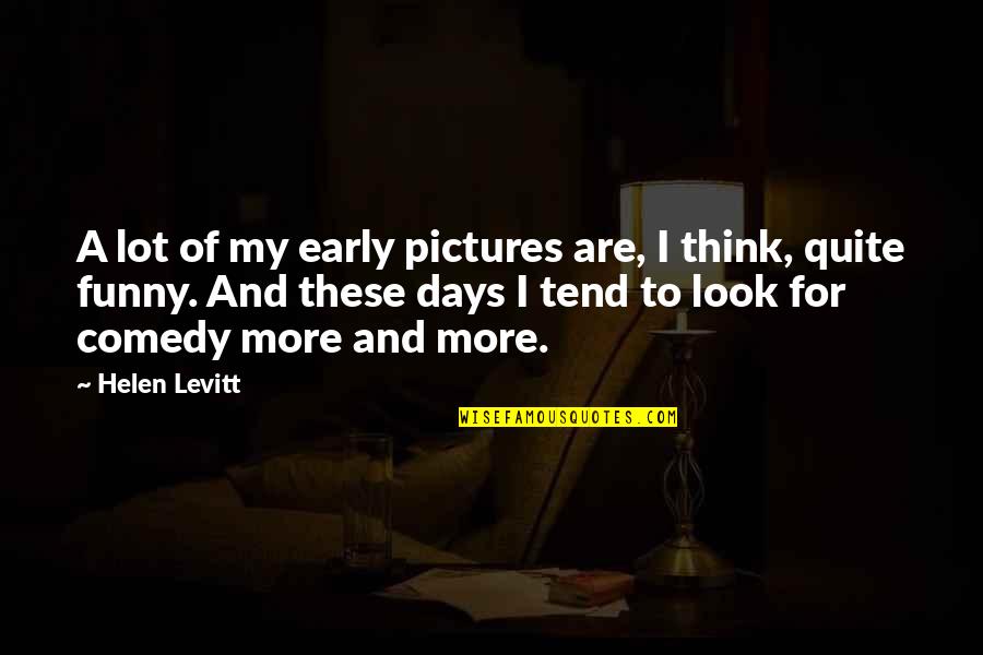 A Lot Of Funny Quotes By Helen Levitt: A lot of my early pictures are, I