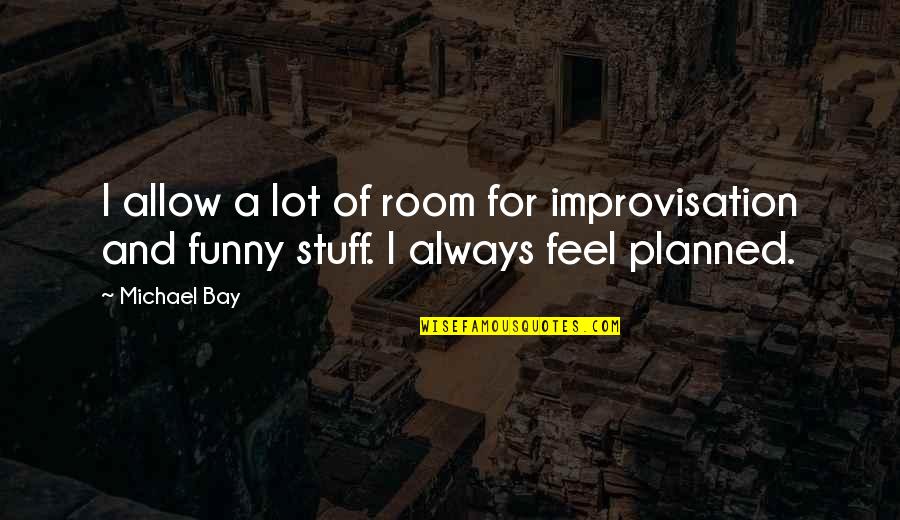 A Lot Of Funny Quotes By Michael Bay: I allow a lot of room for improvisation