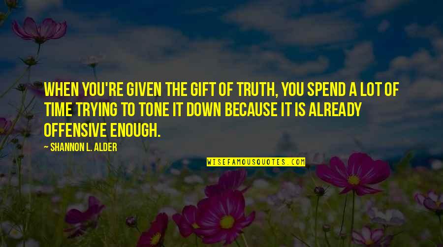 A Lot Of Funny Quotes By Shannon L. Alder: When you're given the gift of truth, you