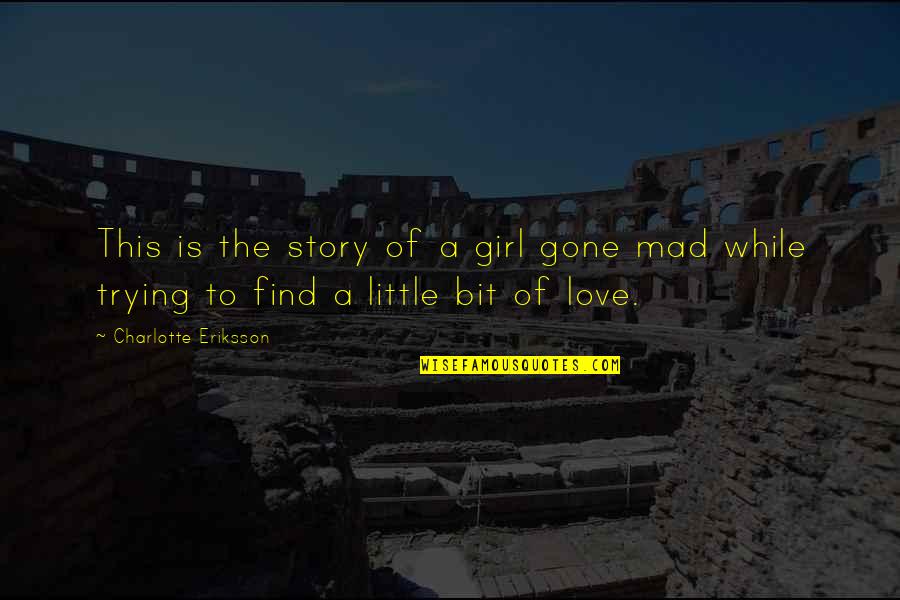 A Love Quote Quotes By Charlotte Eriksson: This is the story of a girl gone