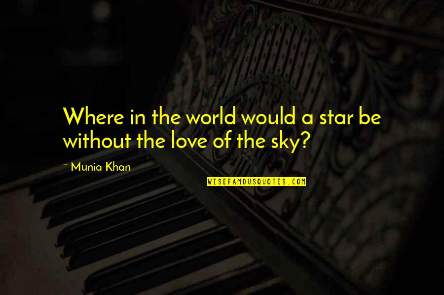 A Love Quote Quotes By Munia Khan: Where in the world would a star be