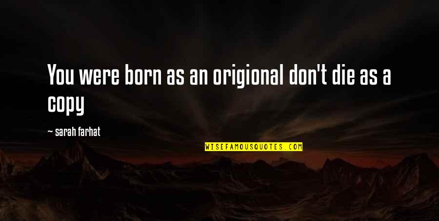 A Love Quote Quotes By Sarah Farhat: You were born as an origional don't die