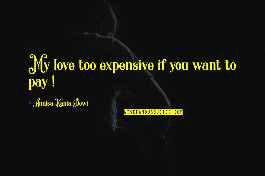 A Love That Hurts Quotes By Annisa Kania Dewi: My love too expensive if you want to