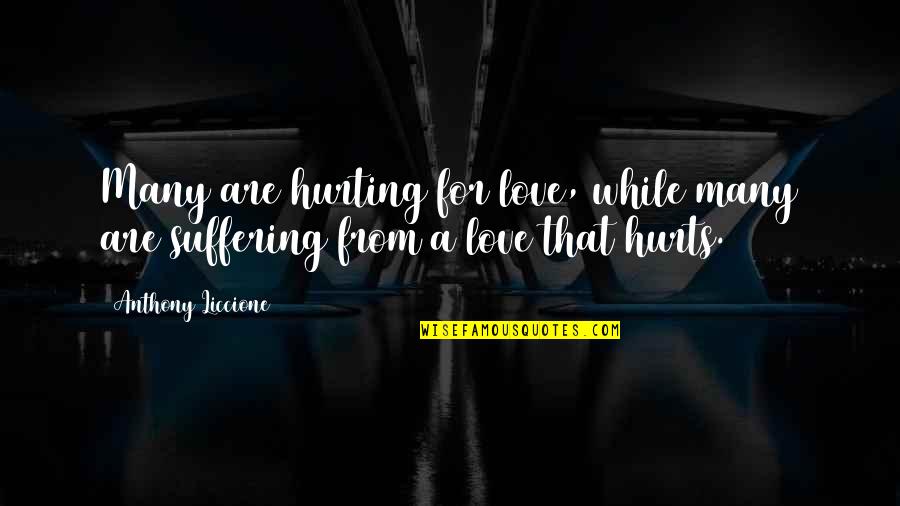 A Love That Hurts Quotes By Anthony Liccione: Many are hurting for love, while many are