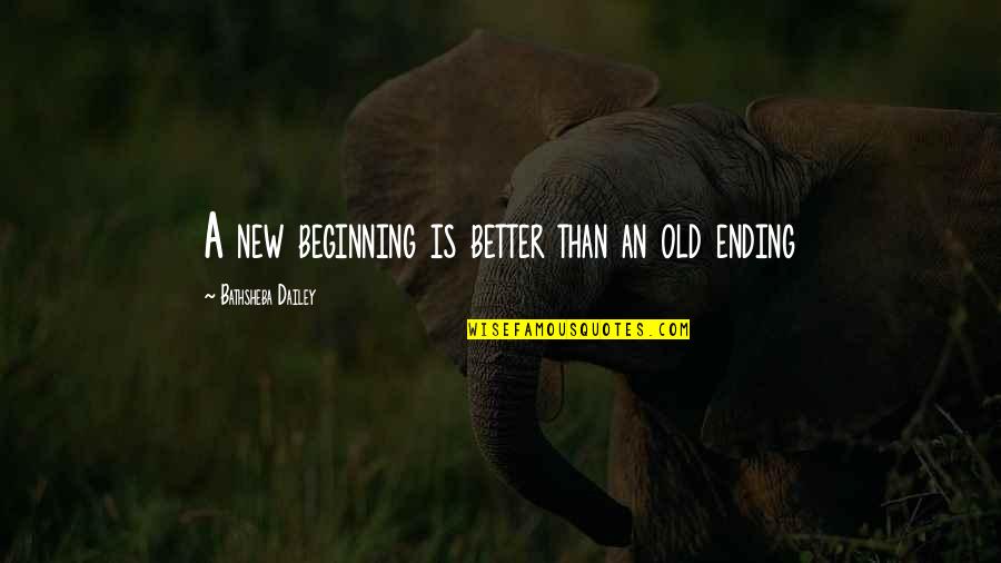 A Love That Hurts Quotes By Bathsheba Dailey: A new beginning is better than an old