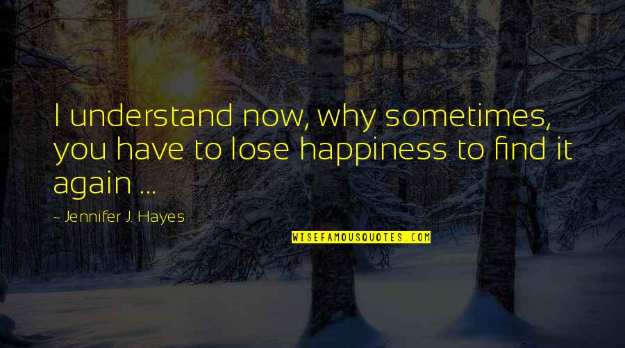 A Love That Hurts Quotes By Jennifer J. Hayes: I understand now, why sometimes, you have to