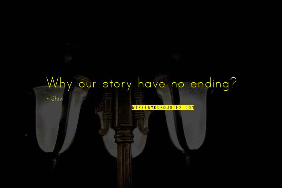 A Love That Hurts Quotes By Shivi: Why our story have no ending?