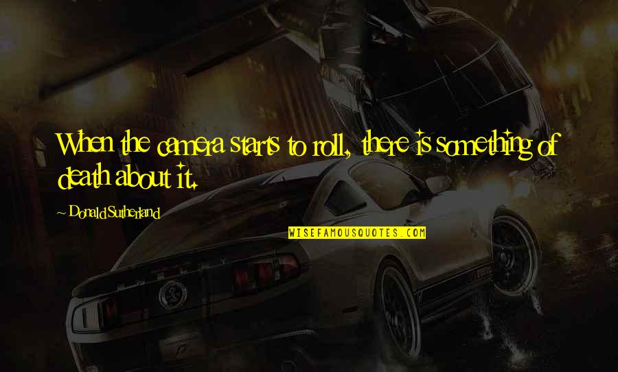 A Loved One In Heaven Quotes By Donald Sutherland: When the camera starts to roll, there is