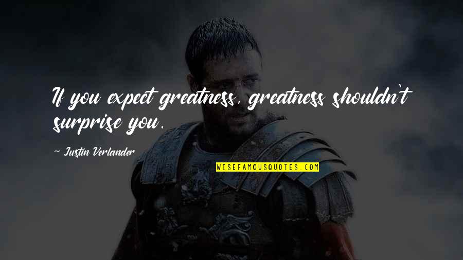 A Loved One Suffering Quotes By Justin Verlander: If you expect greatness, greatness shouldn't surprise you.