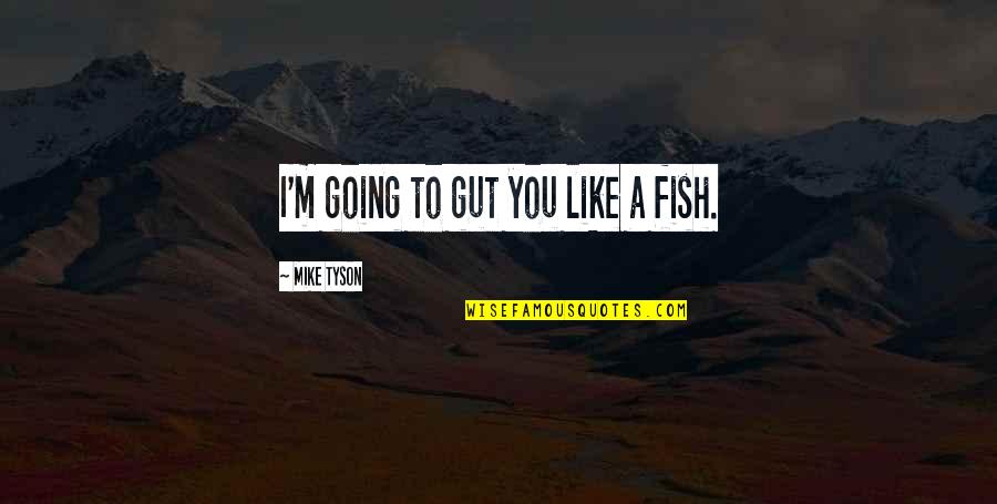 A Loved One Suffering Quotes By Mike Tyson: I'm going to gut you like a fish.