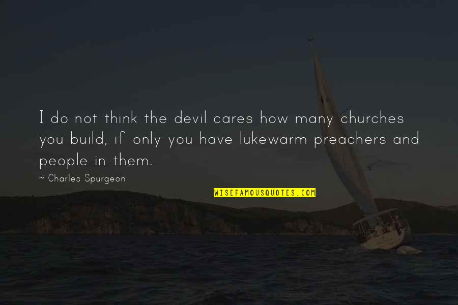 A Lukewarm Church Quotes By Charles Spurgeon: I do not think the devil cares how