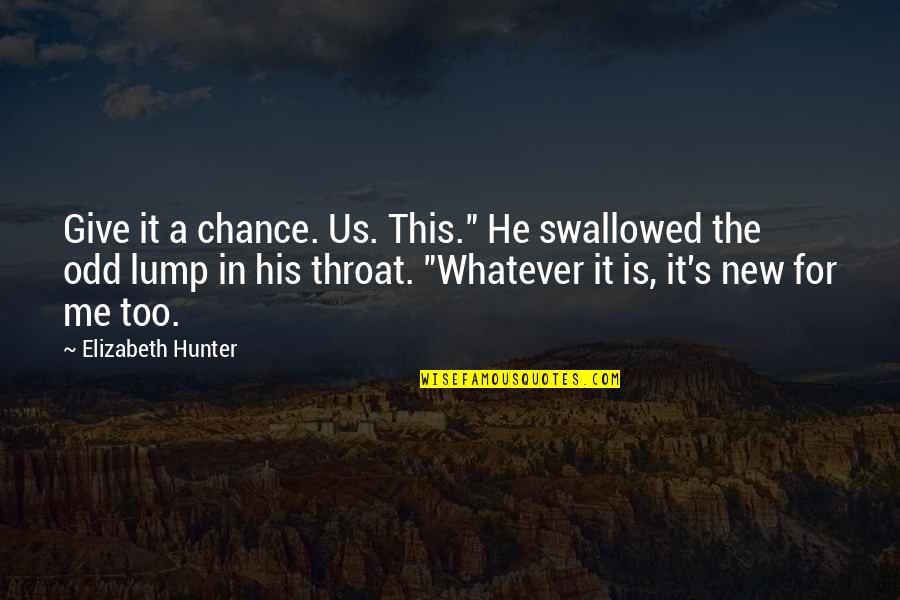 A Lump In Your Throat Quotes By Elizabeth Hunter: Give it a chance. Us. This." He swallowed